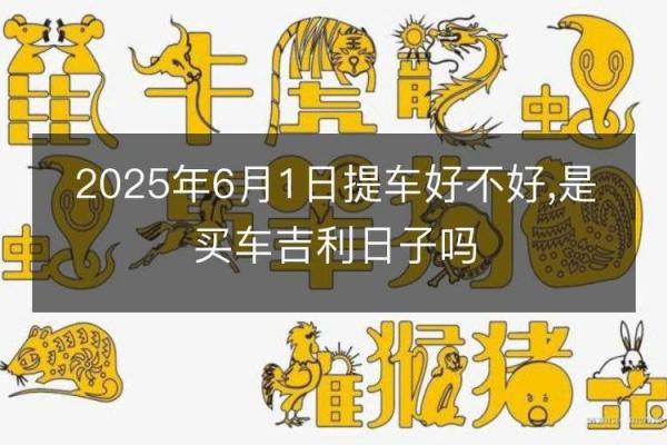 2025年元旦期间适合提车的黄道吉日与车辆上牌攻略 2025年元旦期间适合提车的黄道吉日与车辆上牌攻略