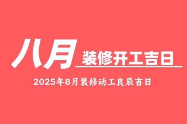 2025年8月适合订婚和装修开工的黄道吉日查询 2025年8月适合订婚和装修开工的黄道吉日查询