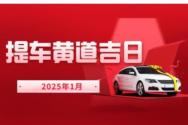10月提车黄道吉日2025年 10月提车黄道吉日2025年